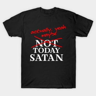 Not Today Satan... Actually, maybe yeah T-Shirt